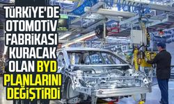 Türkiye'de otomotiv fabrikası kuracak olan BYD planlarını değiştirdi