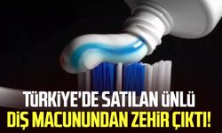 Türkiye'de satılan ünlü diş macunundan zehir çıktı!