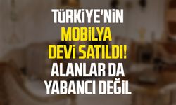 Türkiye'nin mobilya devi satıldı! Alanlar da yabancı değil
