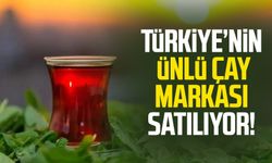 Türkiye’nin ünlü çay markası satılıyor!