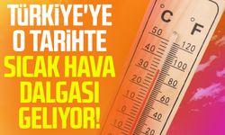 Türkiye'ye o tarihte sıcak hava dalgası geliyor!