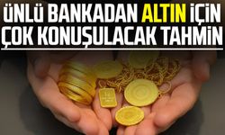 Ünlü bankadan altın için çok konuşulacak tahmin