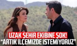 Uzak Şehir ekibine şok! "Artık ilçemizde istemiyoruz"