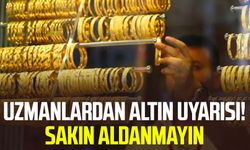 Uzmanlardan altın uyarısı! Sakın aldanmayın
