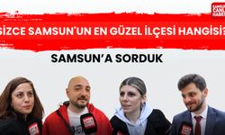 Samsun'a sorduk: Sizce, Samsun'un en güzel ilçesi hangisi?