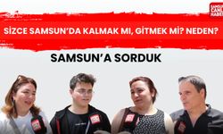 Samsun’da kalmak mı, gitmek mi? Neden?