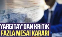 Yargıtay’dan kritik fazla mesai kararı