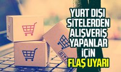 Yurt dışı sitelerden alışveriş yapanlar için flaş uyarı