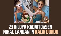 23 kiloya kadar düşen Nihal Candan'ın kalbi durdu