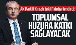 AK Partili Orhan Kırcalı teklifi değerlendirdi: Toplumsal huzura katkı sağlayacak