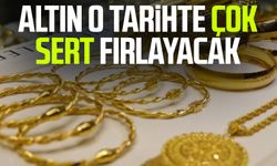 Altın o tarihte çok sert fırlayacak