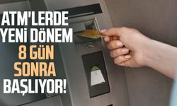 ATM'lerde yeni dönem 8 gün sonra başlıyor!