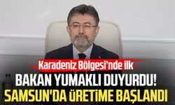 Bakan İbrahim Yumaklı duyurdu! Samsun'da üretime başlandı
