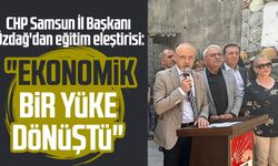 CHP Samsun İl Başkanı Mehmet Özdağ'dan eğitim eleştirisi: "Ekonomik bir yüke dönüştü"