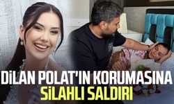 Dilan Polat'ın korumasına silahlı saldırı