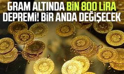Gram altında bin 800 lira depremi! Bir anda değişecek