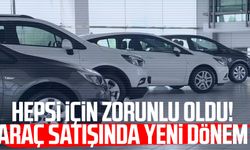 Hepsi için zorunlu oldu! Araç satışında yeni dönem
