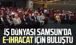 İş dünyası Samsun’da e-ihracat için buluştu