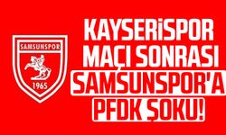 Kayserispor maçı sonrası Samsunspor'a PFDK şoku!