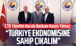 ÇTB Yönetim Kurulu Başkanı Kazım Yılmaz: "Türkiye ekonomisine sahip çıkalım"