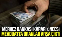 Merkez Bankası kararı öncesi mevduatta oranlar arşa çıktı
