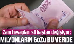 Zam hesapları sil baştan değişiyor: Milyonların gözü bu veride