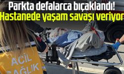 Parkta defalarca bıçaklandı! Hastanede yaşam savaşı veriyor