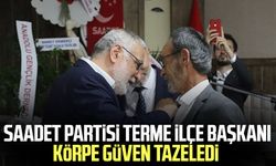 Saadet Partisi Terme İlçe Başkanı Serdar Körpe güven tazeledi