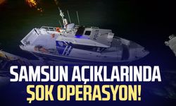 Samsun açıklarında şok operasyon!