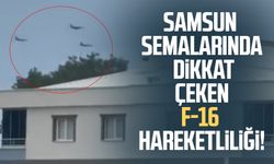 Samsun semalarında dikkat çeken F-16 hareketliliği