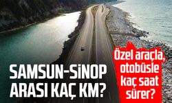 Samsun-Sinop arası kaç km? Özel araçla ve otobüsle kaç saat sürer?