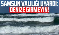 Samsun Valiliği uyardı: Denize girmeyin!