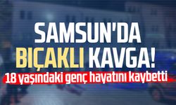 Samsun'da bıçaklı kavga: Enes Karagöl hayatını kaybetti