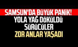 Samsun'da büyük panik! Yola yağ döküldü