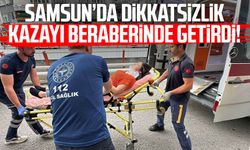Samsun’da dikkatsizlik kazayı beraberinde getirdi!
