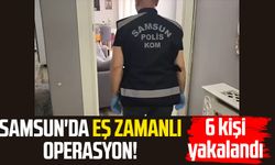 Samsun'da eş zamanlı operasyon! 6 kişi yakalandı