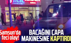 Samsun'da feci olay! Bacağını çapa makinesine kaptırdı