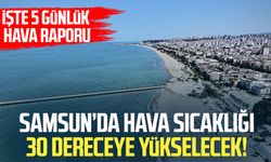 Samsunlular dikkat! Hava sıcaklıkları 30 dereceye yükseliyor