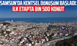 Samsun’da kentsel dönüşüm başladı: İlk etapta bin 500 konut