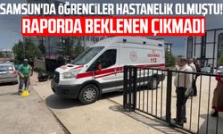 Samsun'da öğrenciler hastanelik olmuştu! Raporda beklenen çıkmadı