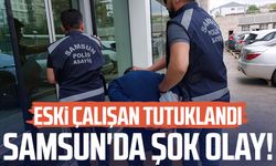 Samsun'da şok olay! Eski çalışan tutuklandı