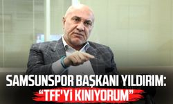 Samsunspor Başkanı Yüksel Yıldırım: "TFF'yi kınıyorum"
