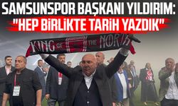 Samsunspor Başkanı Yüksel Yıldırım: "Hep birlikte tarih yazdık"