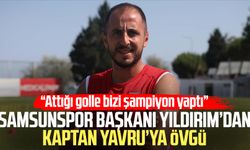 Samsunspor Başkanı Yüksel Yıldırım’dan kaptan Zeki Yavru’ya övgü