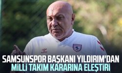 Samsunspor Başkanı Yüksel Yıldırım'dan Milli Takım kararına eleştiri