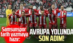 Samsunspor tarih yazmaya hazır: Avrupa yolunda son adım