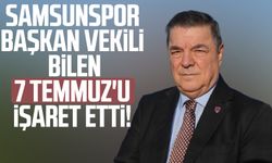 Samsunspor Başkan Vekili Veysel Bilen 7 Temmuz'u işaret etti