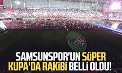 Samsunspor'un Süper Kupa'da rakibi belli oldu!