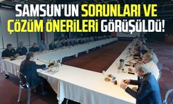 Samsun’un sorunları ve çözüm önerileri görüşüldü!
