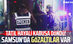 Tatil hayali kabusa döndü! Samsun'da gözaltılar var